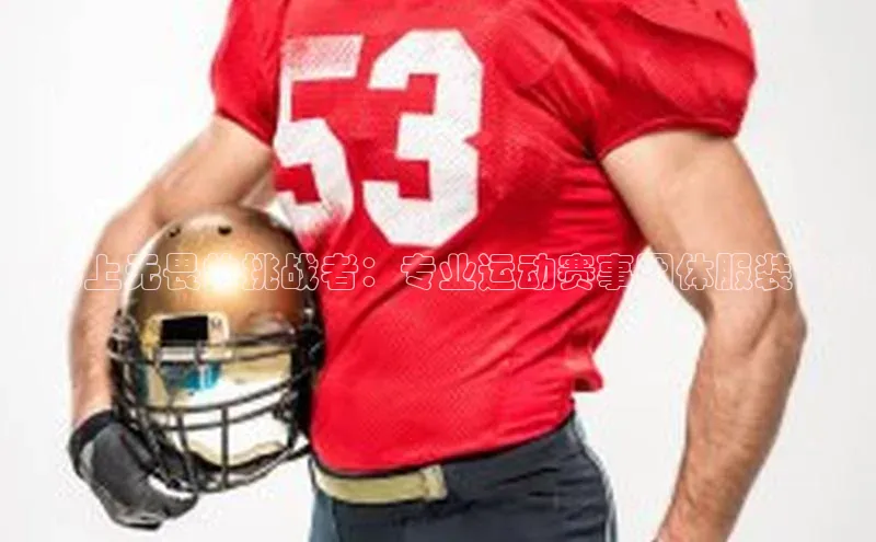 赛场上无畏的挑战者：专业运动赛事团体服装设计