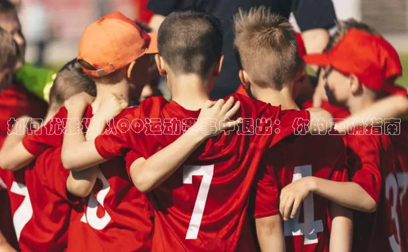 如何优雅地从QQ运动赛事中退出：你的正确指南