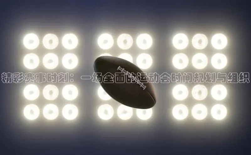 精彩赛事时刻：一场全面的运动会时间规划与组织