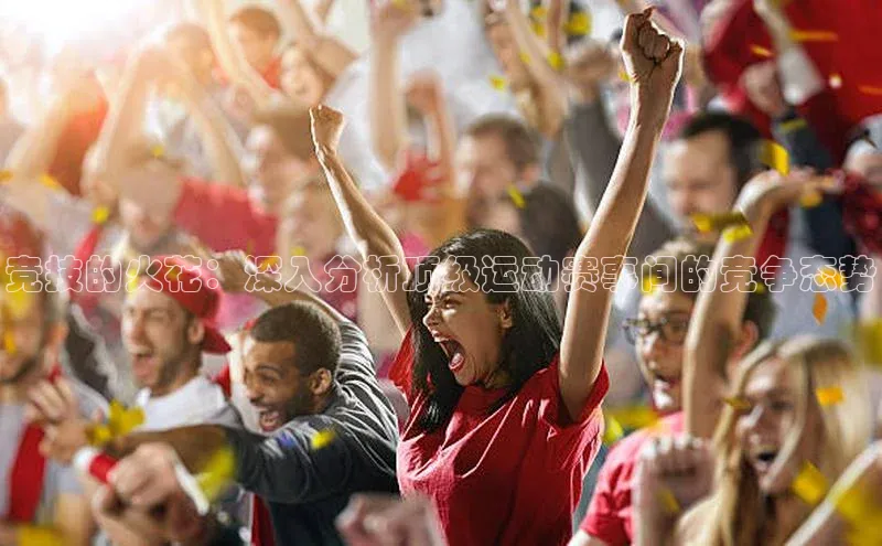 竞技的火花：深入分析顶级运动赛事间的竞争态势