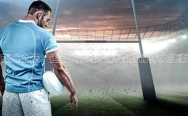 荣耀之巅：运动员赛事奖牌背后的伟大故事