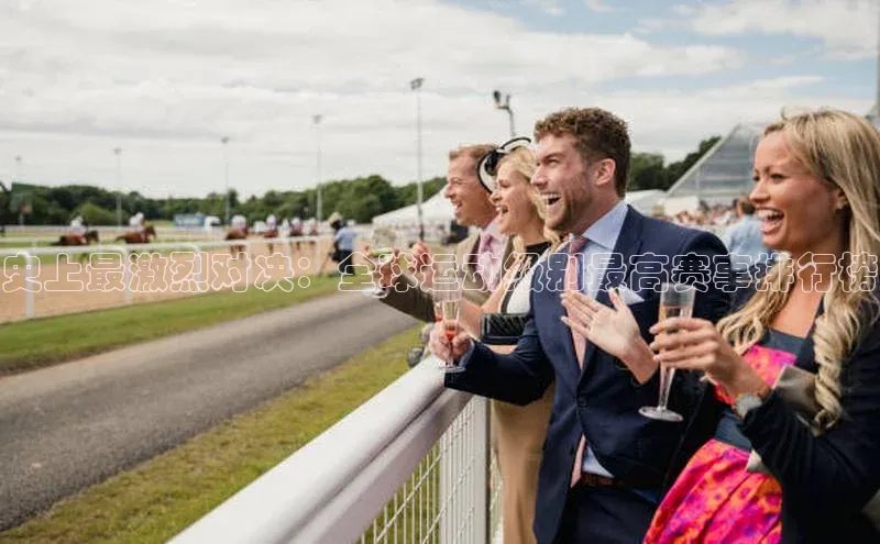 史上最激烈对决：全球运动级别最高赛事排行榜