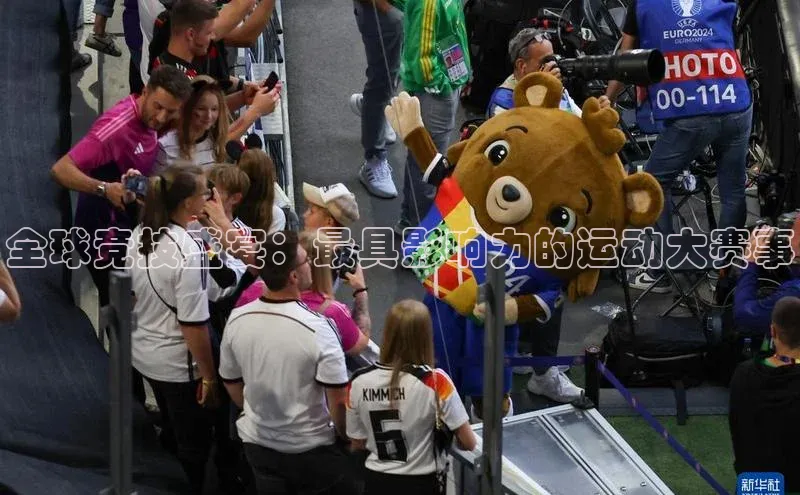 全球竞技盛宴：最具影响力的运动大赛事