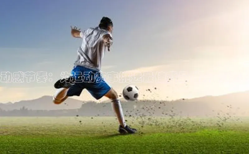 动感节奏：为运动赛事挑选最佳背景音乐的秘诀